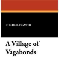 A Village of Vagabonds By: F. Berkeley Smith