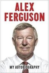 Alex Ferguson: My Autobiography By: Alex Ferguson, Sir Alex Ferguson, Alex, Sir Ferguson