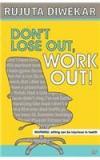 Dont Lose Out, Work Out! By: Rujuta Diwekar