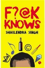 F?@k knows By: Shailendra Singh
