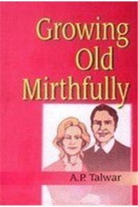 Growing Old Mirthfully By: A.P. Talwar