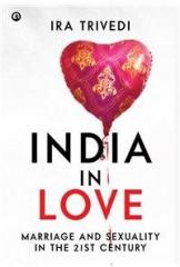 India In Love: Marriage And Sexuality In The 21st Century By: Ira Trivedi