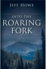 Into the Roaring Fork By: Jeff Howe