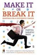 Make It or Break It Mantras for a Successful Career By: Partha Sarathi Basu