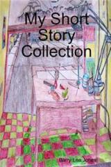 My Short Story Collection By: Barry Lee Jones