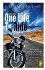 One Life To Ride : A Motorcycle Journey To The High Himalayas By: Ajit Harisinghani