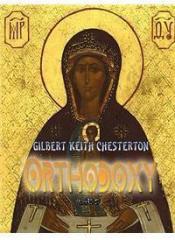 Orthodoxy By: G. K. Chesterton, Gilbert Keith Chesterton