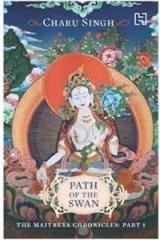 Path Of The Swan: The Maitreya Chronicles, Part 1 By: Charu Singh