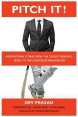 Pitch It ! : Inspirational Stories From The Cricket Dressing Room To The Corporate Boardroom By: Dev Prasad, Foreword By: Kiran Mazumdar Shaw