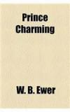 Prince Charming By: W. B. Ewer