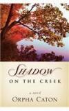 Shadow on the Creek By: Orpha Caton