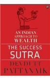 SUCCESS SUTRA AN INDIAN APPROACH TO WEAL By: Devdutt Pattanaik