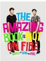 The Amazing Book is Not on Fire : The World of Dan and Phil By: Dan Howell, Phil Lester