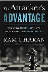 The Attackers Advantage : Turning Uncertainty Into Breakthrough Opportunities By: Ram Charan