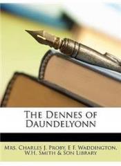 The Dennes of Daundelyonn By: Charles J. Proby, E. F. Waddington, Smith &. Son W. H. Smith &. Son Library