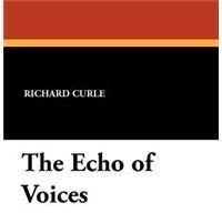 The Echo of Voices By: Richard Curle