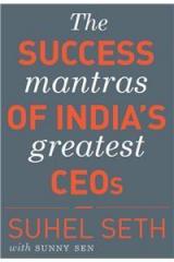 The Success Mantras Of IndiaS Greatest Ceos By: Suhel Seth, Sunny Sen