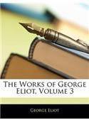 The Works of George Eliot, Volume 3 By: George Eliot