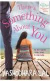Theres Something About You By: Yashodhara Lal
