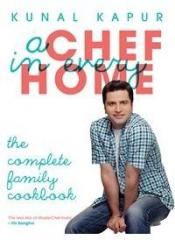 A Chef in Every Home: The complete family cookbook By: Kunal Kapur