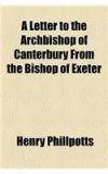 A Letter to the Archbishop of Canterbury from the Bishop of Exeter By: John Bird Sumner, Henry Phillpotts
