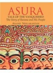 Asura:Tale of the Vanquished: The Story of Ravana and His People By: Anand Neelakantan