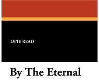 By the Eternal By: Opie Read