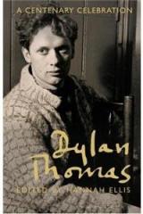 Dylan Thomas: A Centenary Celebration By: Hannah Ellis, Hannah Ellis