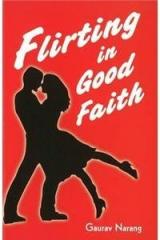 Flirting in Good Faith By: Gaurav Narang