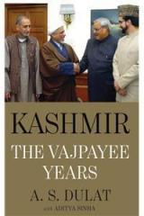 Kashmir: The Vajpayee Years By: A.S. Dulat, Aditya Sinha, A. S. With Sinha Aditya Dulat