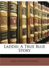 Laddie: A True Blue Story By: Gene Stratton Porter