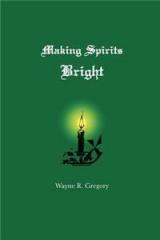 Making Spirits Bright By: Wayne R. Gregory