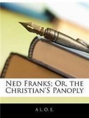 Ned Franks; Or, the Christians Panoply By: A. L. O. E