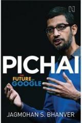 Pichai : The Future of Google By: Jagmohan S. Bhanver