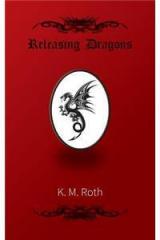 Releasing Dragons By: K. M. Roth