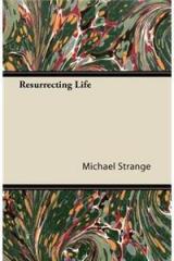 Resurrecting Life By: Michael Strange