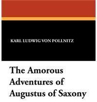 The Amorous Adventures of Augustus of Saxony By: Karl Ludwig Von Pollnitz