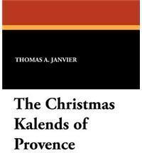 The Christmas Kalends of Provence By: Thomas A. Janvier