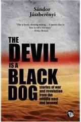 The Devil is a Black Dog : Stories of the War and Revolution from the Middle East and Beyond By: Sandor Jaszberenyi