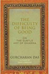 The Difficulty of Being Good By: Gurcharan Das