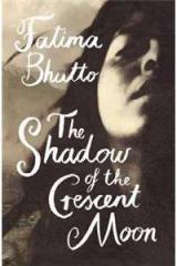 The Shadow of the Crescent Moon By: Fatima Bhutto