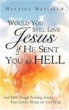 Would You Still Love Jesus If He Sent You to Hell By: Malaika Mayfield